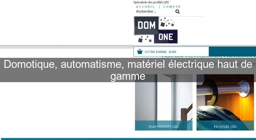 Domotique, automatisme, matériel électrique haut de gamme Domotique, automatisme, matériel électrique haut de gamme
