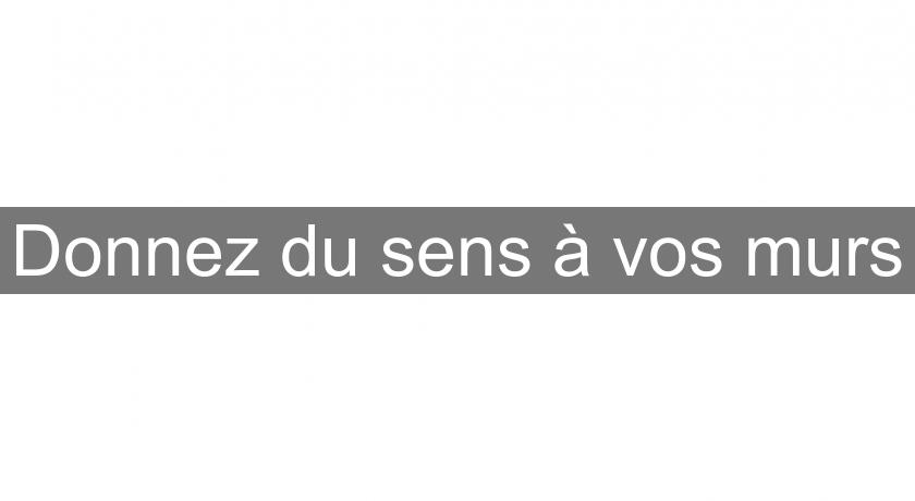Donnez du sens à vos murs Donnez du sens à vos murs