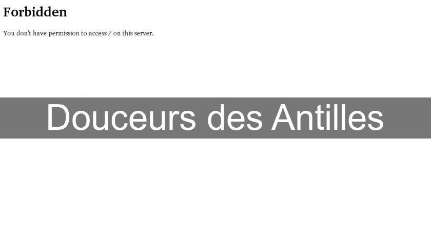 Douceurs des Antilles Douceurs des Antilles