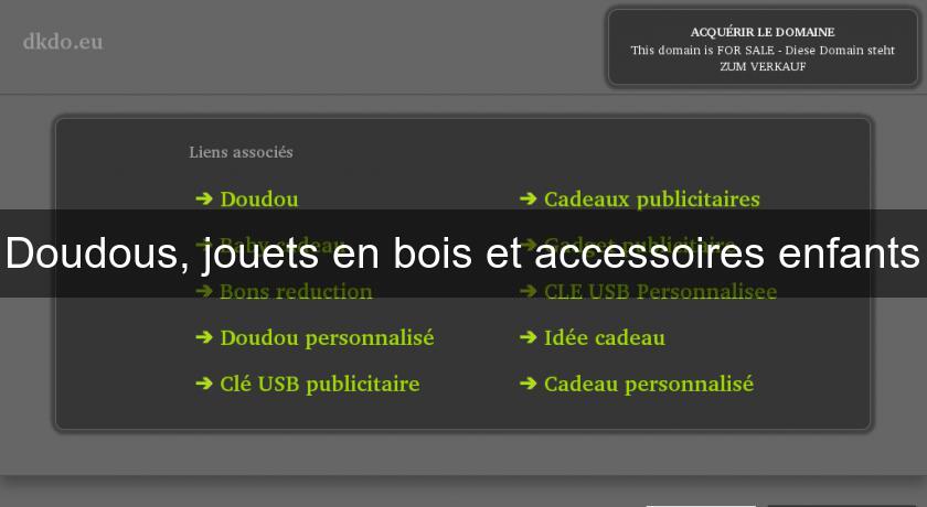 Doudous, jouets en bois et accessoires enfants Doudous, jouets en bois et accessoires enfants