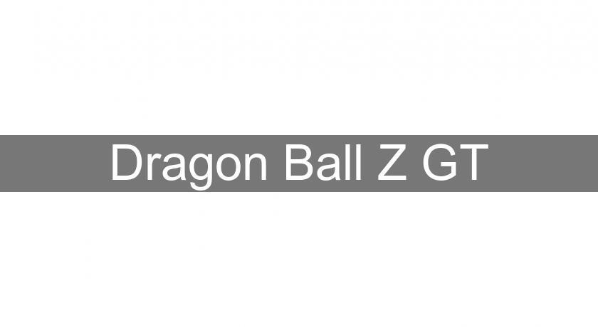 Dragon Ball Z GT Dragon Ball Z GT