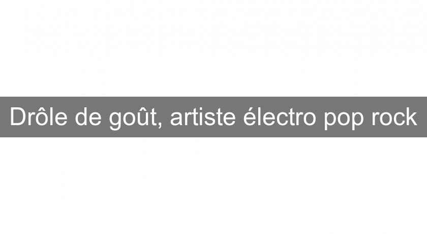 Drôle de goût, artiste électro pop rock