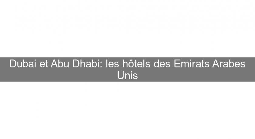 Dubai et Abu Dhabi: les hôtels des Emirats Arabes Unis