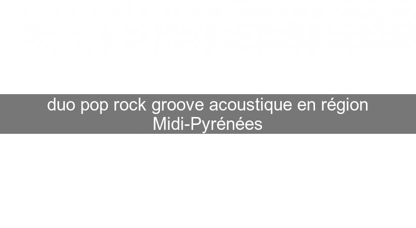duo pop rock groove acoustique en région Midi-Pyrénées duo pop rock groove acoustique en région Midi-Pyrénées