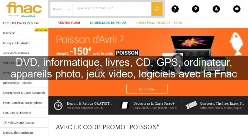 DVD, informatique, livres, CD, GPS, ordinateur, appareils photo, jeux video, logiciels avec la Fnac DVD, informatique, livres, CD, GPS, ordinateur, appareils photo, jeux video, logiciels avec la Fnac