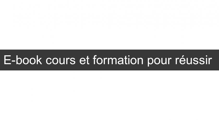 E-book cours et formation pour réussir E-book cours et formation pour réussir