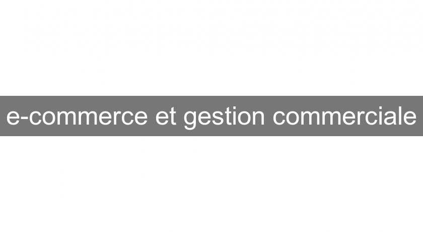 e-commerce et gestion commerciale e-commerce et gestion commerciale