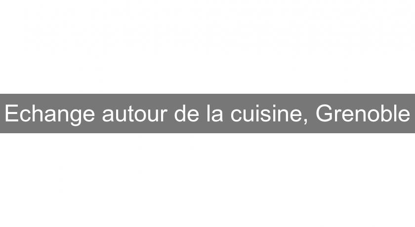 Echange autour de la cuisine, Grenoble Echange autour de la cuisine, Grenoble