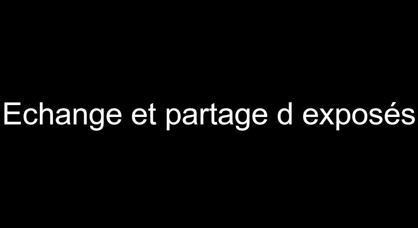 Echange et partage d'exposés Echange et partage d'exposés