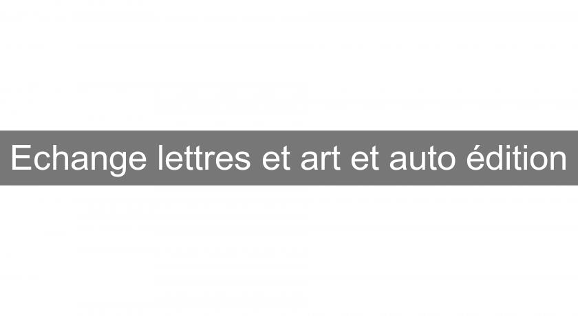 Echange lettres et art et auto édition Echange lettres et art et auto édition