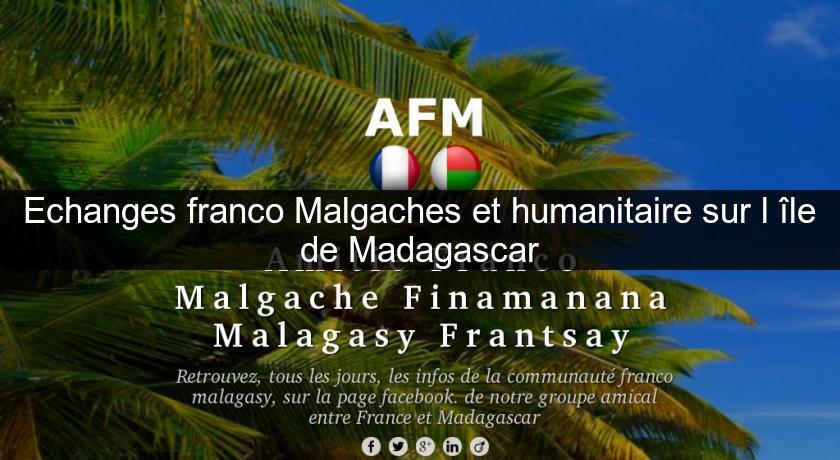 Echanges franco Malgaches et humanitaire sur l'île de Madagascar Echanges franco Malgaches et humanitaire sur l'île de Madagascar