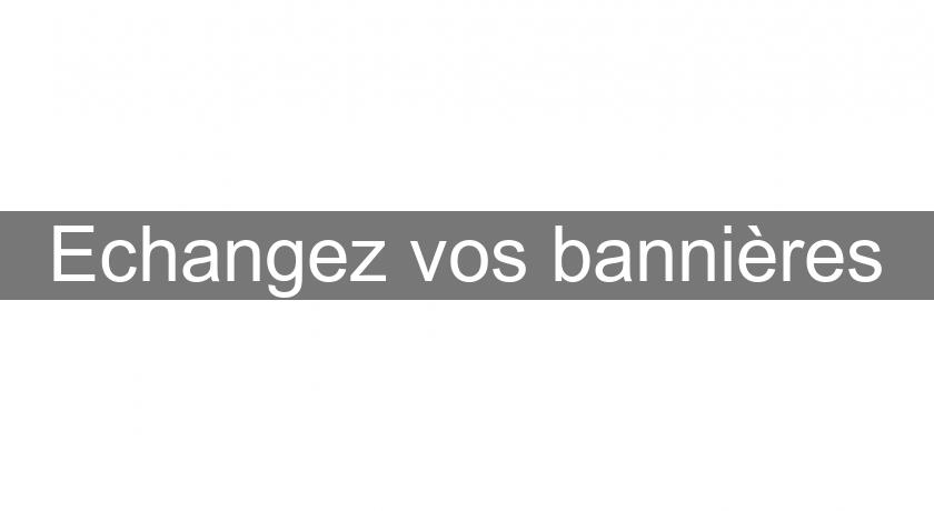 Echangez vos bannières Echangez vos bannières