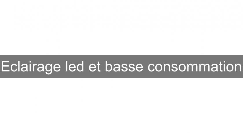Eclairage led et basse consommation Eclairage led et basse consommation