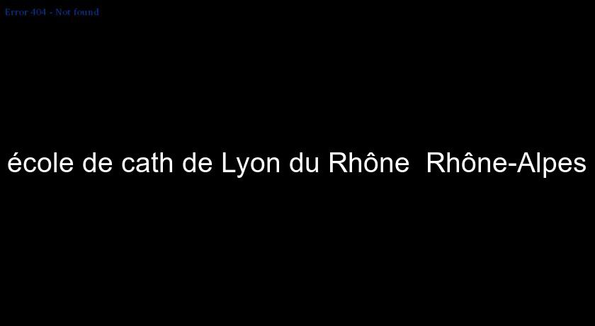 école de cath de Lyon du Rhône Rhône-Alpes école de cath de Lyon du Rhône Rhône-Alpes