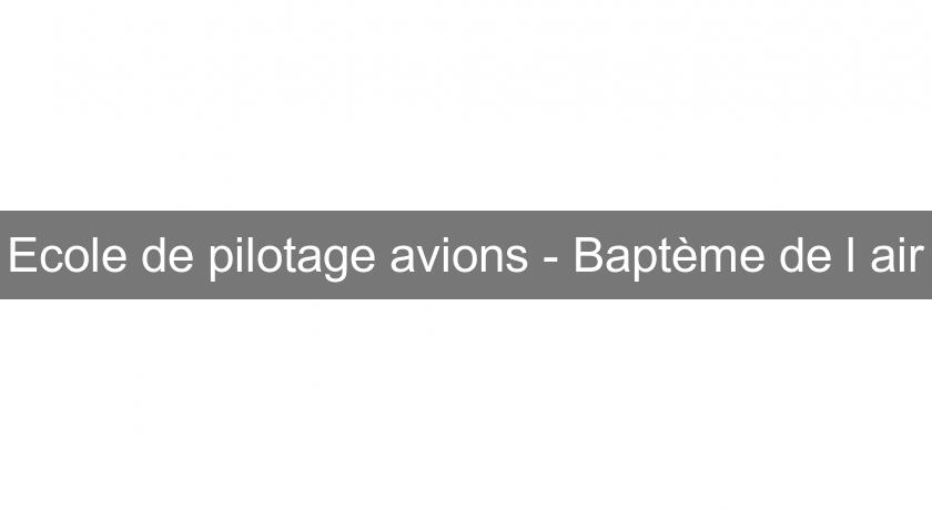 Ecole de pilotage avions - Baptème de l'air Ecole de pilotage avions - Baptème de l'air