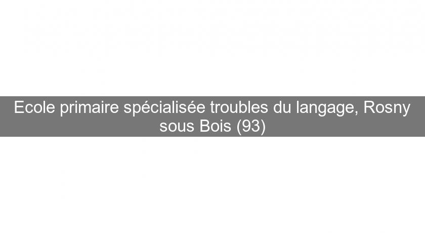 Ecole primaire spécialisée troubles du langage, Rosny sous Bois (93) Ecole primaire spécialisée troubles du langage, Rosny sous Bois (93)