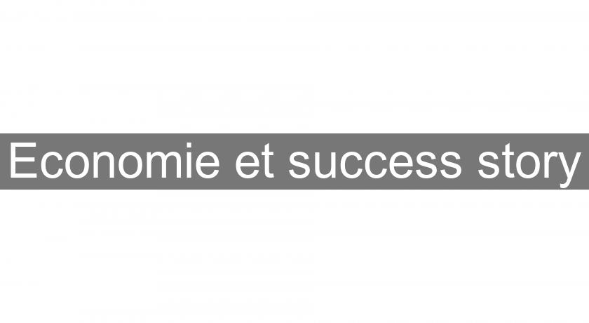 Economie et success story Economie et success story