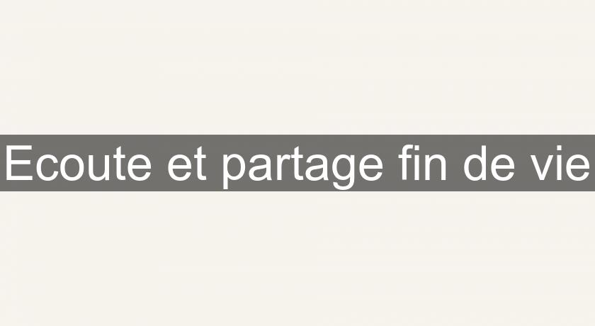 Ecoute et partage fin de vie Ecoute et partage fin de vie