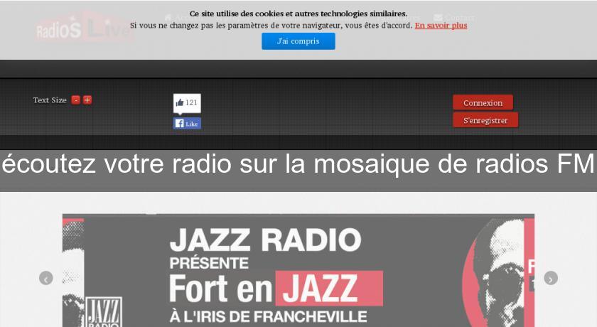 écoutez votre radio sur la mosaique de radios FM écoutez votre radio sur la mosaique de radios FM