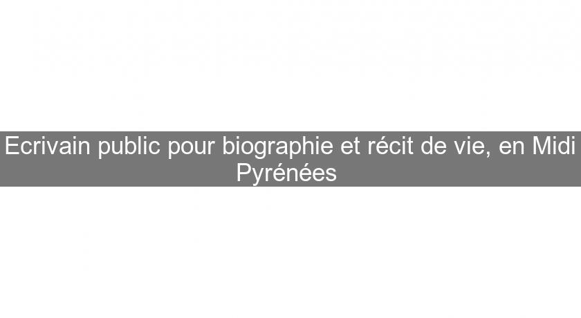 Ecrivain public pour biographie et récit de vie, en Midi Pyrénées Ecrivain public pour biographie et récit de vie, en Midi Pyrénées