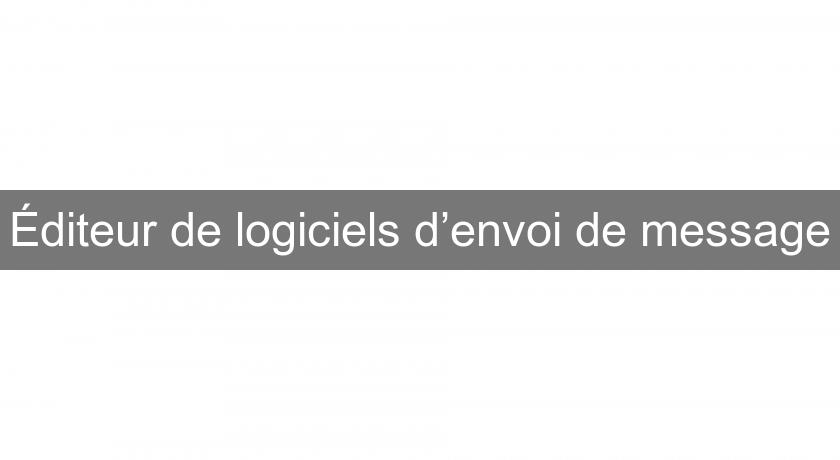 Éditeur de logiciels d’envoi de message Éditeur de logiciels d’envoi de message