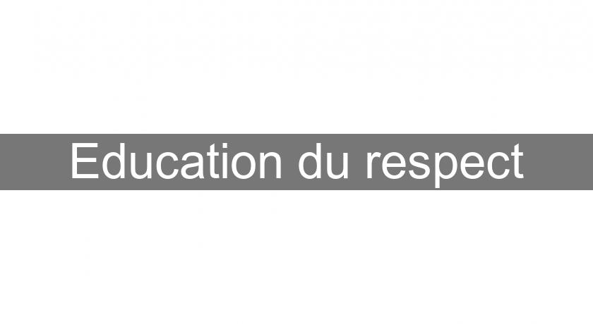 Education du respect Education du respect