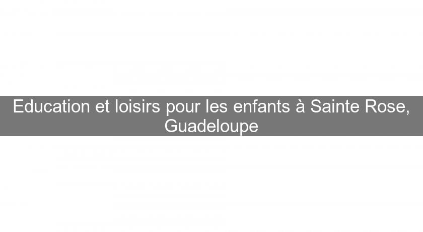 Education et loisirs pour les enfants à Sainte Rose, Guadeloupe Education et loisirs pour les enfants à Sainte Rose, Guadeloupe