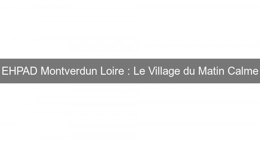 EHPAD Montverdun Loire : Le Village du Matin Calme EHPAD Montverdun Loire : Le Village du Matin Calme