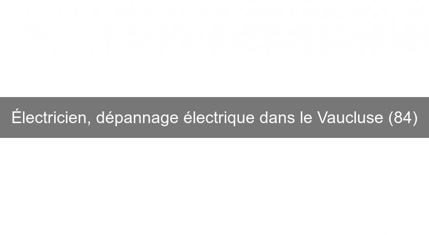 Électricien, dépannage électrique dans le Vaucluse (84) Électricien, dépannage électrique dans le Vaucluse (84)