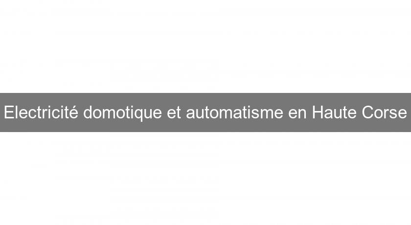 Electricité domotique et automatisme en Haute Corse Electricité domotique et automatisme en Haute Corse