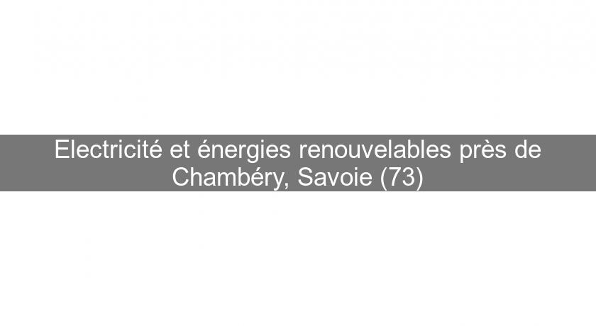Electricité et énergies renouvelables près de Chambéry, Savoie (73)
