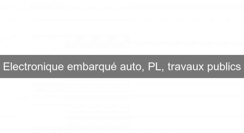 Electronique embarqué auto, PL, travaux publics Electronique embarqué auto, PL, travaux publics
