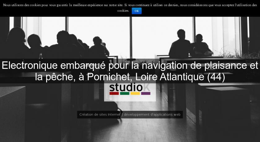 Electronique embarqué pour la navigation de plaisance et la pêche, à Pornichet, Loire Atlantique (44)