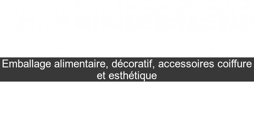 Emballage alimentaire, décoratif, accessoires coiffure et esthétique Emballage alimentaire, décoratif, accessoires coiffure et esthétique