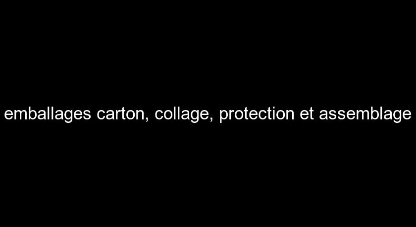 emballages carton, collage, protection et assemblage emballages carton, collage, protection et assemblage