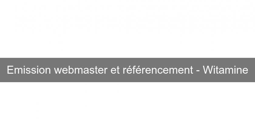 Emission webmaster et référencement - Witamine Emission webmaster et référencement - Witamine