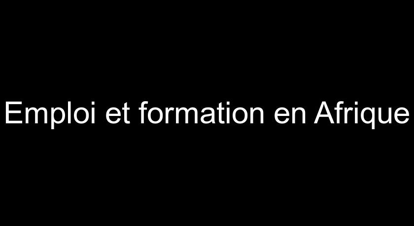 Emploi et formation en Afrique Emploi et formation en Afrique