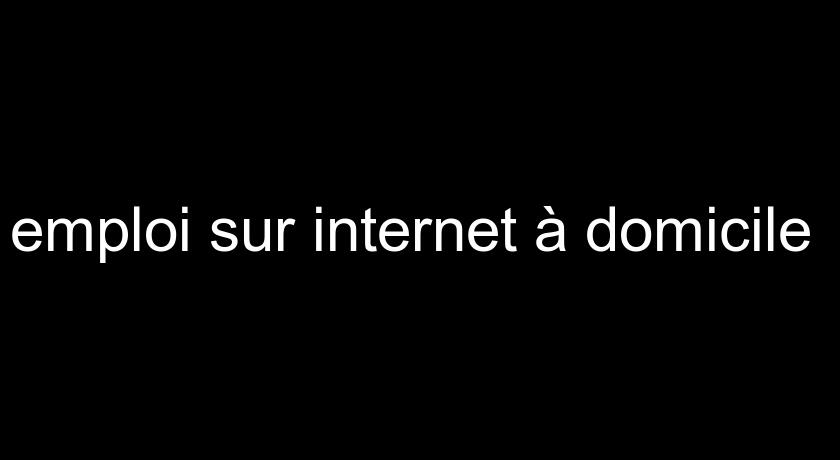 emploi sur internet à domicile 