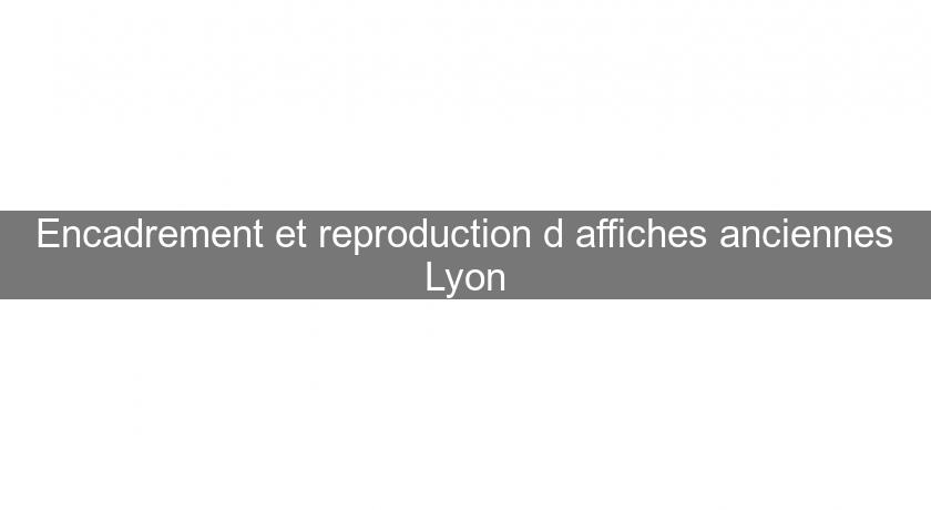 Encadrement et reproduction d'affiches anciennes Lyon Encadrement et reproduction d'affiches anciennes Lyon