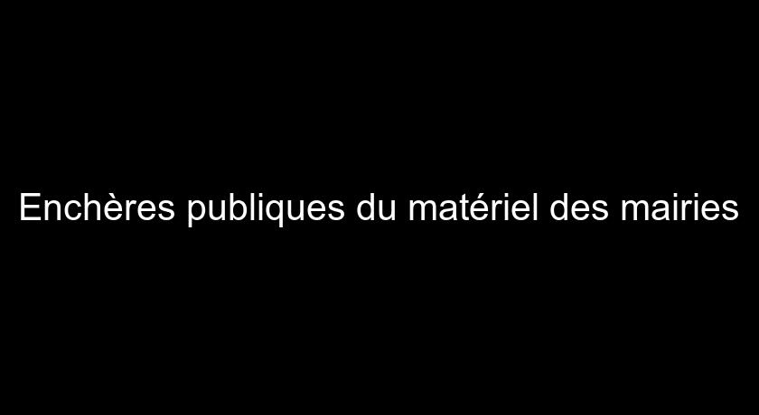 Enchères publiques du matériel des mairies Enchères publiques du matériel des mairies