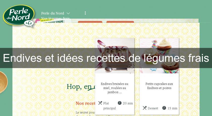 Endives et idées recettes de légumes frais Endives et idées recettes de légumes frais
