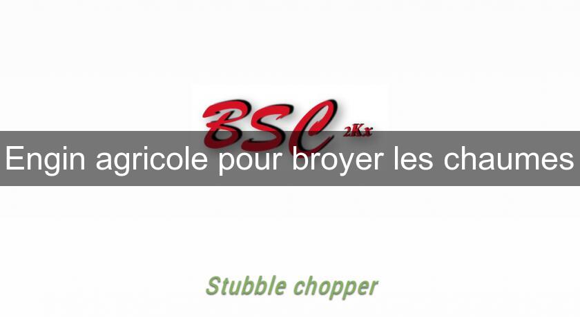 Engin agricole pour broyer les chaumes