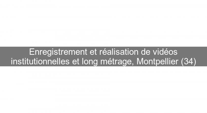 Enregistrement et réalisation de vidéos institutionnelles et long métrage, Montpellier (34)