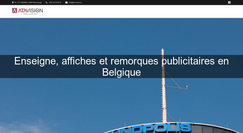 Enseigne, affiches et remorques publicitaires en Belgique Enseigne, affiches et remorques publicitaires en Belgique