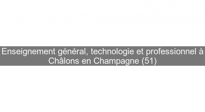 Enseignement général, technologie et professionnel à Châlons en Champagne (51) Enseignement général, technologie et professionnel à Châlons en Champagne (51)