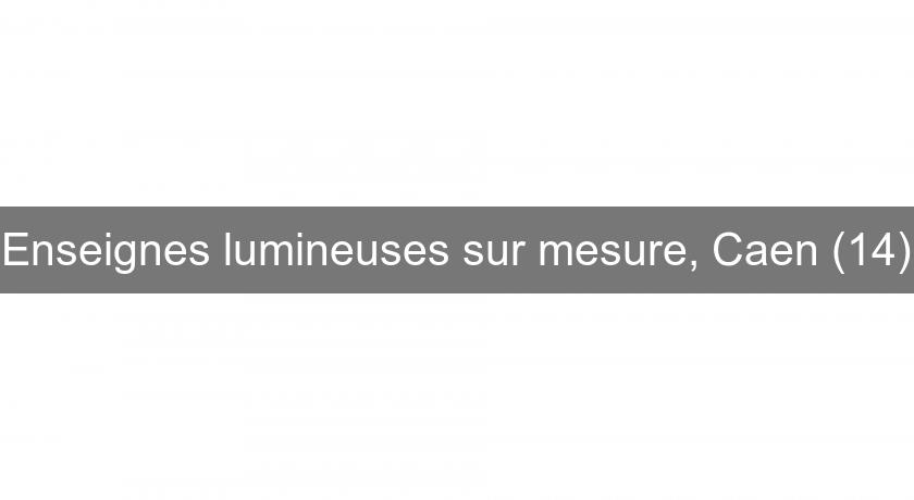 Enseignes lumineuses sur mesure, Caen (14) Enseignes lumineuses sur mesure, Caen (14)