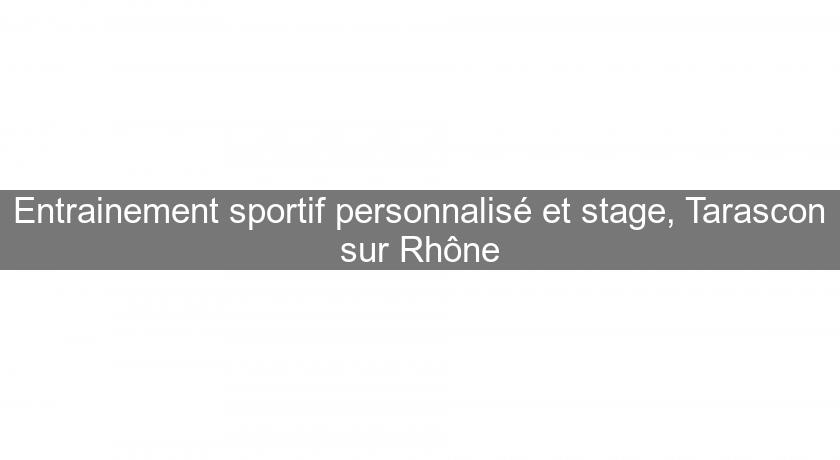 Entrainement sportif personnalisé et stage, Tarascon sur Rhône