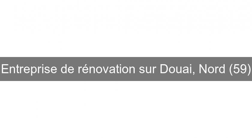Entreprise de rénovation sur Douai, Nord (59)