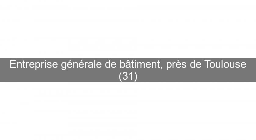 Entreprise générale de bâtiment, près de Toulouse (31)