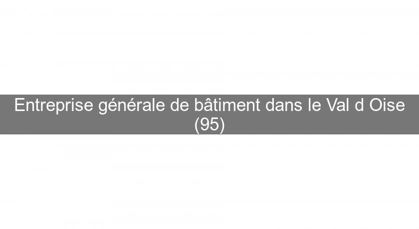 Entreprise générale de bâtiment dans le Val d'Oise (95)